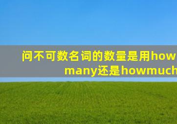 问不可数名词的数量是用how many还是howmuch